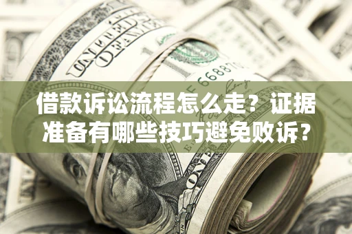 北京借款诉讼流程怎么走？证据准备有哪些技巧避免败诉？