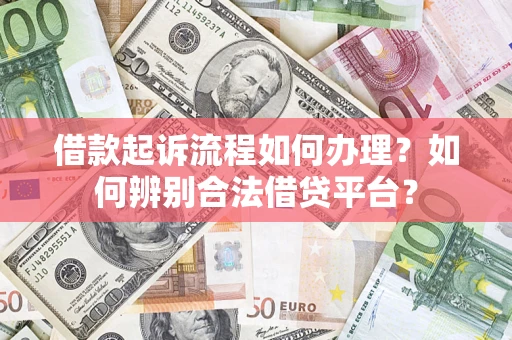 北京借款起诉流程如何办理？如何辨别合法借贷平台？