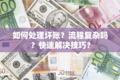 北京如何处理坏账？流程复杂吗？快速解决技巧？