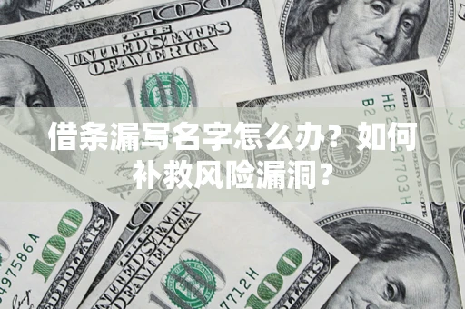 北京借条漏写名字怎么办？如何补救风险漏洞？