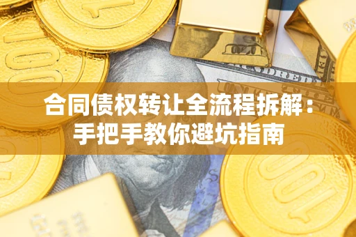 北京合同债权转让全流程拆解：手把手教你避坑指南