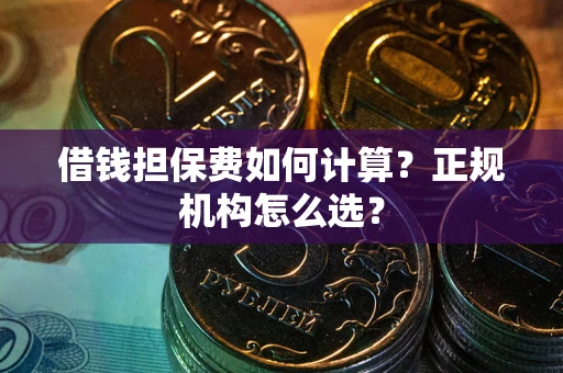 北京借钱担保费如何计算？正规机构怎么选？