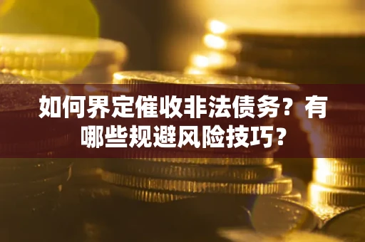 北京如何界定催收非法债务？有哪些规避风险技巧？