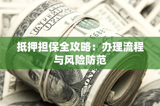 北京抵押担保全攻略：办理流程与风险防范