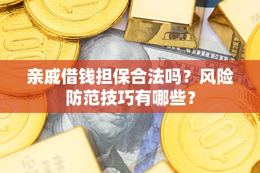北京亲戚借钱担保合法吗？风险防范技巧有哪些？