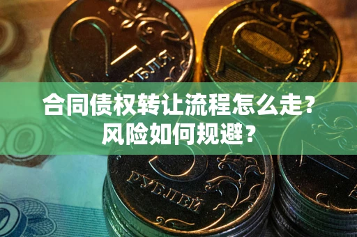 北京合同债权转让流程怎么走？风险如何规避？