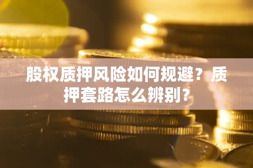 北京股权质押风险如何规避？质押套路怎么辨别？