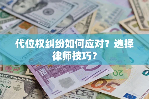 北京代位权纠纷如何应对？选择律师技巧？