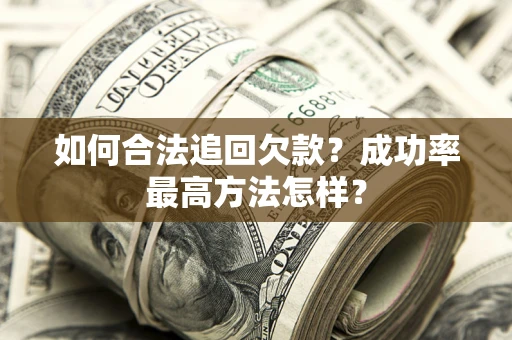 北京如何合法追回欠款？成功率最高方法怎样？