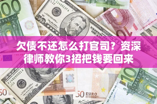 北京欠债不还怎么打官司？资深律师教你3招把钱要回来