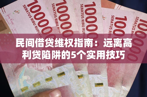 北京民间借贷维权指南：远离高利贷陷阱的5个实用技巧