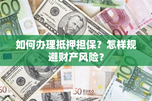 北京如何办理抵押担保？怎样规避财产风险？
