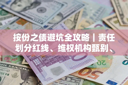 北京按份之债避坑全攻略｜责任划分红线、维权机构甄别、纠纷处理全流程拆解
