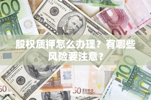 北京股权质押怎么办理？有哪些风险要注意？