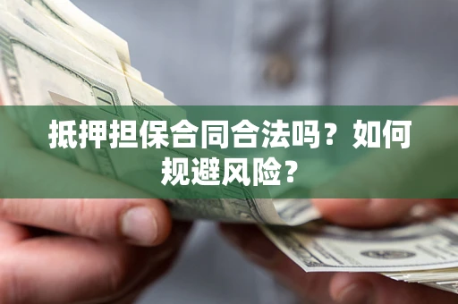 北京抵押担保合同合法吗？如何规避风险？