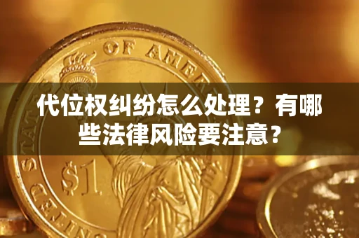 北京代位权纠纷怎么处理？有哪些法律风险要注意？