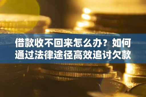 北京借款收不回来怎么办?如何通过法律途径高效追讨欠款? 北京借款收不回来怎么办?如何通过法律途径高效追讨欠款?