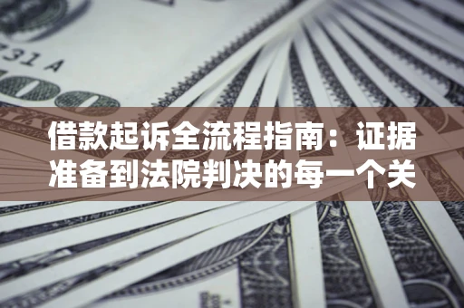 北京借款起诉全流程指南：证据准备到法院判决的每一个关键步骤