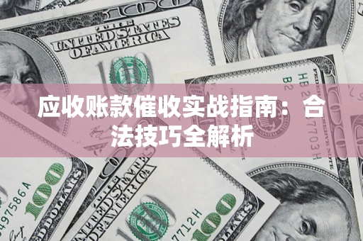 北京应收账款催收实战指南：合法技巧全解析