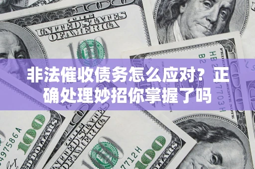 北京非法催收债务怎么应对？正确处理妙招你掌握了吗