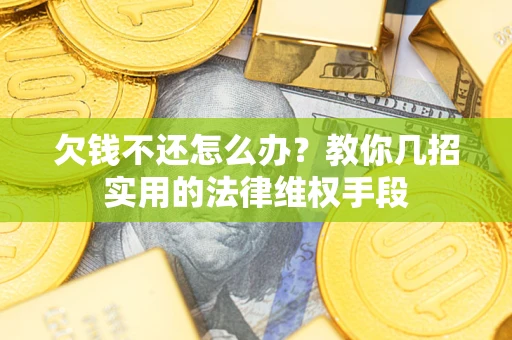 北京欠钱不还怎么办？教你几招实用的法律维权手段