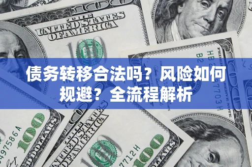 北京债务转移合法吗？风险如何规避？全流程解析