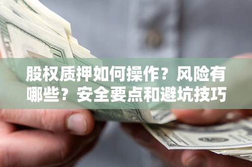 北京股权质押如何操作？风险有哪些？安全要点和避坑技巧？