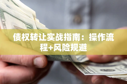 北京债权转让实战指南：操作流程+风险规避