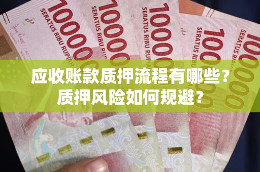 北京应收账款质押流程有哪些？质押风险如何规避？