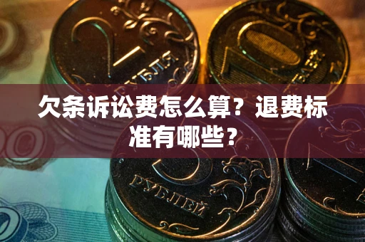 北京欠条诉讼费怎么算？退费标准有哪些？