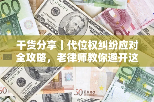 北京干货分享｜代位权纠纷应对全攻略，老律师教你避开这5大雷区