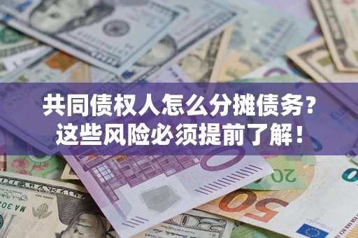 北京共同债权人怎么分摊债务？这些风险必须提前了解！