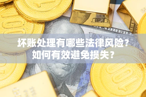 北京坏账处理有哪些法律风险？如何有效避免损失？